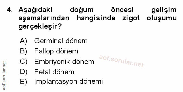 4. soru: Aşağıdaki doğum öncesi gelişim aşamalarından hangisinde zigot oluşumu gerçekleşir? A) Germinal dönem B) Fallop dönem…