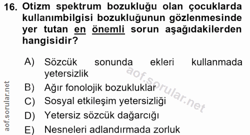 16. soru: Otizm spektrum bozukluğu olan çocuklarda kullanımbilgisi bozukluğunun gözlenmesinde yer tutan en önemli sorun aşağıda…