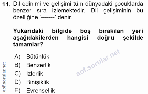 11. soru: Dil edinimi ve gelişimi tüm dünyadaki çocuklarda benzer sıra izlemektedir. Dil gelişiminin bu özelliğine '--.' denir.…