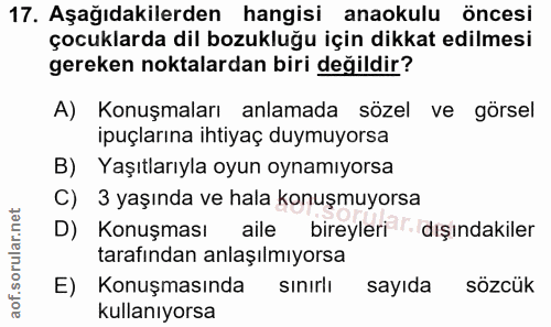 17. soru: Aşağıdakilerden hangisi anaokulu öncesi çocuklarda dil bozukluğu için dikkat edilmesi gereken noktalardan biri değild…