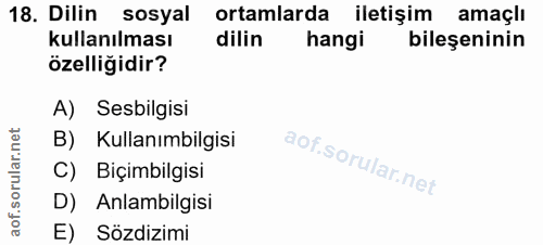 18. soru: Dilin sosyal ortamlarda iletişim amaçlı kullanılması dilin hangi bileşeninin özelliğidir? A) Sesbilgisi B) Kullanımbi…