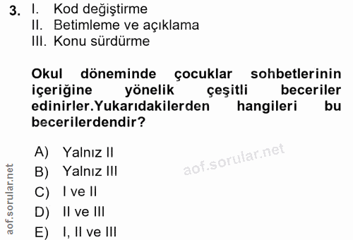 3. soru: I. Kod değiştirme Il. Betimleme ve açıklama IlI. Konu sürdürme Okul döneminde çocuklar sohbetlerinin içeriğine yöneli…