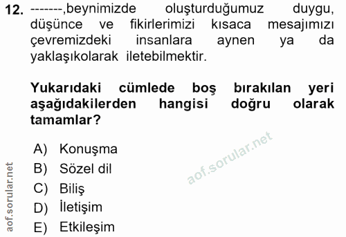 12. soru: - beynimizde oluşturduğumuz duygu, düşünce ve fikirlerimizi kısaca mesajımızı çevremizdeki insanlara aynen ya da yakl…