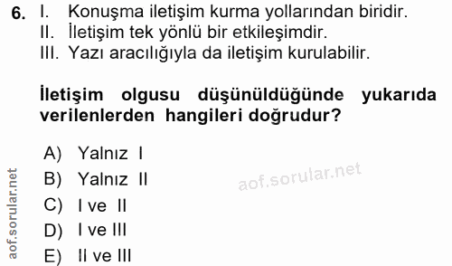 6. soru: I. Konuşma iletişim kurma yollarından biridir. II. İletişim tek yönlü bir etkileşimdir. Ill. Yazı aracılığıyla da ile…
