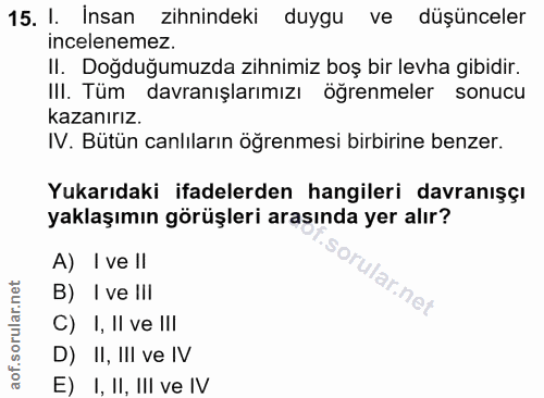 15. soru: I. Insan zihnindeki duygu ve düşünceler incelenemez. Il. Doğduğumuzda zihnimiz boş bir levha gibidir. IlI. Tüm davran…