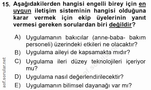 15. soru: Aşağıdakilerden hangisi engelli birey için en uygun iletişim sisteminin hangisi olduğuna karar vermek için ekip üyele…