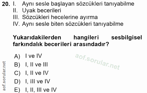 20. soru: I. Aynı sesle başlayan sözcükleri tanıyabilme II. Uyak becerileri IlI. Sözcükleri hecelerine ayırma IV. Aynı sesle bi…