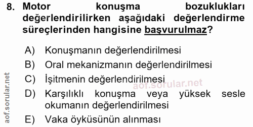 8. soru: Motor konuşma bozuklukları değerlendirilirken aşağıdaki değerlendirme süreçlerinden hangisine başvurulmaz? A) Konuşma…