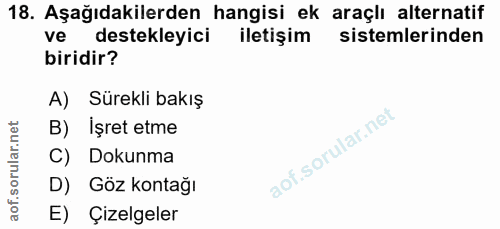 18. soru: Aşağıdakilerden hangisi ek araçlı alternatif ve destekleyici iletişim sistemlerinden biridir? A) Sürekli bakış B) İşr…