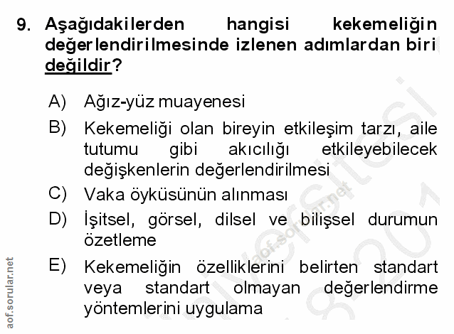 9. soru: Aşağıdakilerden hangisi kekemeliğin değerlendirilmesinde izlenen adımlardan biri değildir? A) Ağız-yüz muayenesi B) K…