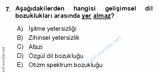 7. soru: Aşağıdakilerden hangisi gelişimsel dil bozuklukları arasında yer almaz? A) Işitme yetersizliği B) Zihinsel yetersizli…