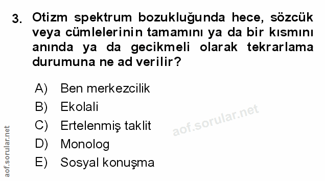 3. soru: Otizm spektrum bozukluğunda hece, sözcük veya cümlelerinin tamamını ya da bir kısmını anında ya da gecikmeli olarak t…