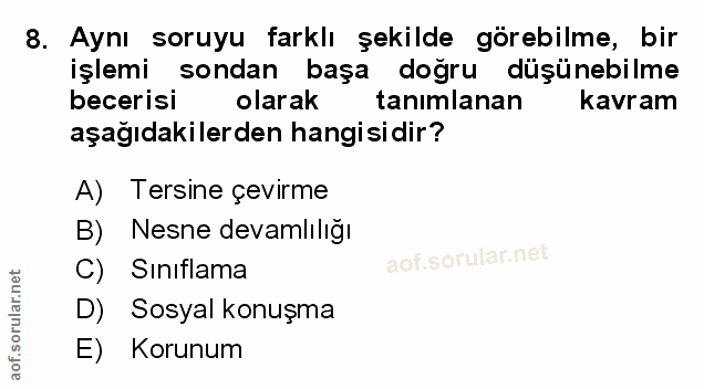 8. soru: Aynı soruyu farklı şekilde görebilme, bir işlemi sondan başa doğru düşünebilme becerisi olarak tanimlanan kavram aşağ…
