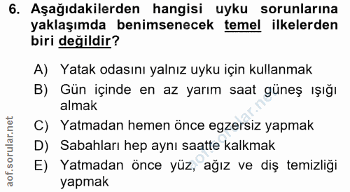 6. soru: Aşağıdakilerden hangisi uyku sorunlarına yaklaşımda benimsenecek temel ilkelerden biri değildir? A) Yatak odasını yal…