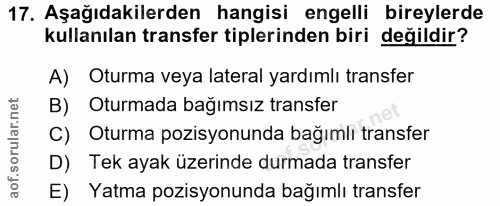 17. soru: Aşağıdakilerden hangisi engelli bireylerde kullanılan transfer tiplerinden biri değildir? A) Oturma veya lateral yard…