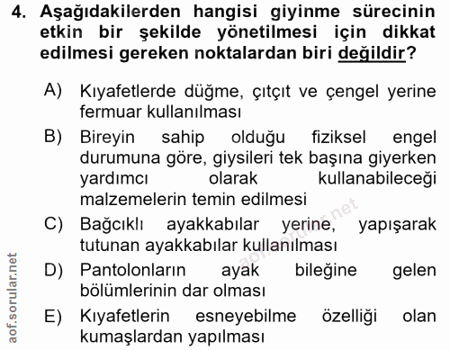 4. soru: Aşağıdakilerden hangisi giyinme sürecinin etkin bir şekilde yönetilmesi için dikkat edilmesi gereken noktalardan biri…