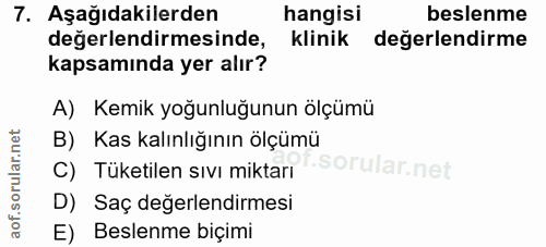 7. soru: Aşağıdakilerden hangisi beslenme değerlendirmesinde, klinik değerlendirme kapsamında yer alır? A) Kemik yoğunluğunun…