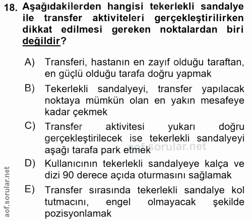 18. soru: Aşağıdakilerden hangisi tekerlekli sandalye ile transfer aktiviteleri gerçekleştirilirken dikkat edilmesi gereken nok…