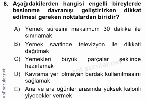 8. soru: Aşağıdakilerden hangisi engelli bireylerde beslenme davranışı geliştirirken dikkat edilmesi gereken noktalardan birid…