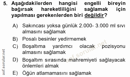 5. soru: Aşağıdakilerden hangisi engelli bireyin bağırsak hareketliliğini saglamak için yapılması gerekenlerden biri değildir?…