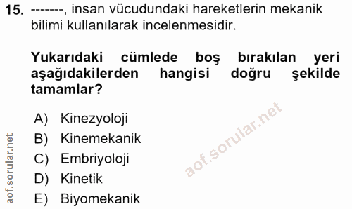15. soru: -, insan vücudundaki hareketlerin mekanik bilimi kullanılarak incelenmesidir. Yukarıdaki cümlede boş bırakılan yeri a…