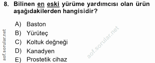 8. soru: Bilinen en eski yürüme yardımcısı olan ürün aşağıdakilerden hangisidir? A) Baston B) Yürüteç C) Koltuk değneği D) Kan…