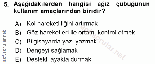 5. soru: Aşağıdakilerden hangisi ağız çubuğunun kullanım amaçlarından biridir? A) Kol hareketliliğini artırmak B) Göz hareketl…