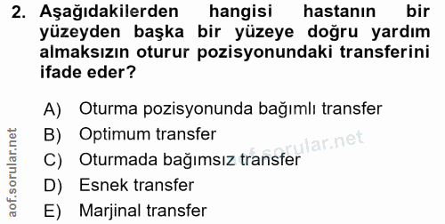 2. soru: Aşağıdakilerden hangisi hastanın bir yüzeyden başka bir yüzeye doğru yardım almaksızın oturur pozisyonundaki transfer…