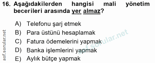 16. soru: Aşağıdakilerden hangisi mali yönetim becerileri arasında yer almaz? A) Telefonu şarj etmek C) Fatura ödemelerini yapm…