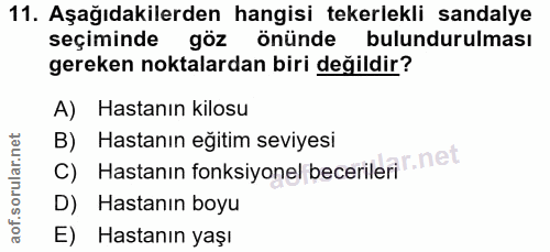 11. soru: Aşağıdakilerden hangisi tekerlekli sandalye seçiminde göz önünde bulundurulması gereken noktalardan biri değildir? A)…
