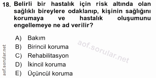 18. soru: Belirli bir hastalık için risk altında olan sağlıklı bireylere odaklanıp, kişinin sağlığını korumaya ve hastalık oluş…