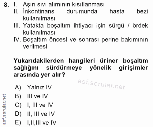 8. soru: l. Aşırı sıvı alımının kısıtlanması Il. Inkontinans durumunda hasta bezi kullanılması III. Yatakta boşaltım ihtiyacı…