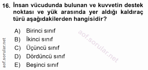 16. soru: İnsan vücudunda bulunan ve kuvvetin destek noktası ve yük arasında yer aldığı kaldıraç türü aşağıdakilerden hangisidi…