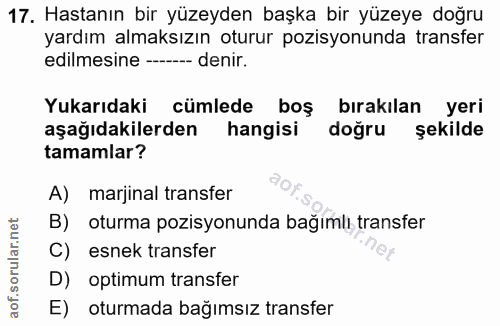 17. soru: Hastanın bir yüzeyden başka bir yüzeye doğru yardım almaksızın oturur pozisyonunda transfer edilmesine ---- denir. Yu…