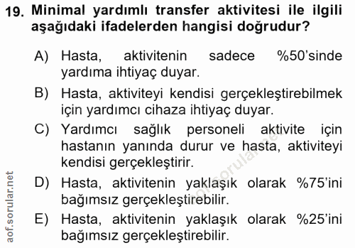19. soru: Minimal yardımlı transfer aktivitesi ile ilgili aşağıdaki ifadelerden hangisi doğrudur? A) Hasta, aktivitenin sadece…