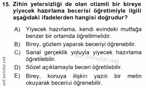 15. soru: Zihin yetersizliği de olan otizmli bir bireye yiyecek hazırlama becerisi öğretimiyle ilgili aşağıdaki ifadelerden han…