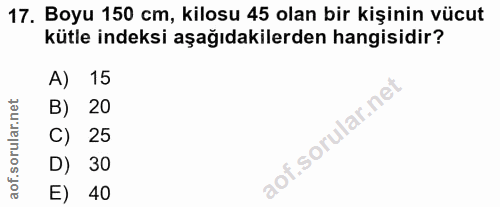 17. soru: Boyu 150 cm, kilosu 45 olan bir kişinin vücut kütle indeksi aşağıdakilerden hangisidir? A) 15 B) 20 C) 25 D) 30 E) 40