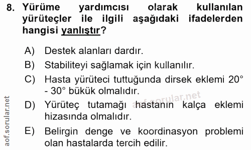 8. soru: Yürüme yardımcısı olarak kullanılan yürüteçler ile ilgili aşağıdaki ifadelerden hangisi yanlıştır? A) Destek alanları…