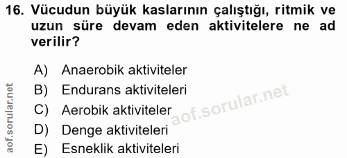16. soru: Vücudun büyük kaslarının çalıştığı, ritmik ve uzun süre devam eden aktivitelere ne ad verilir? A) Anaerobik aktivitel…