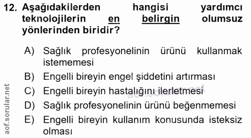 12. soru: Aşağıdakilerden hangisi yardımcı teknolojilerin en belirgin olumsuz yönlerinden biridir? A) Sağlık profesyonelinin ür…