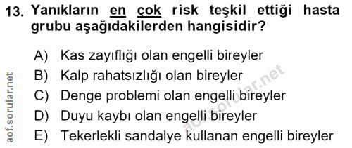 13. soru: Yanıkların en çok risk teşkil ettiği hasta grubu aşağıdakilerden hangisidir? A) Kas zayıflığı olan engelli bireyler B…