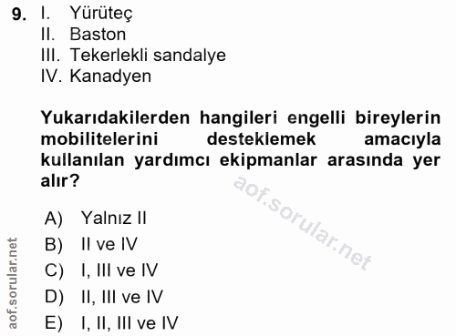 9. soru: I. Yürüteç II. Baston IlI. Tekerlekli sandalye IV. Kanadyen Yukarıdakilerden hangileri engelli bireylerin mobiliteler…