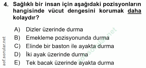 4. soru: Sağlıklı bir insan için aşağıdaki pozisyonların hangisinde vücut dengesini korumak daha kolaydır? A) Dizler üzerinde…