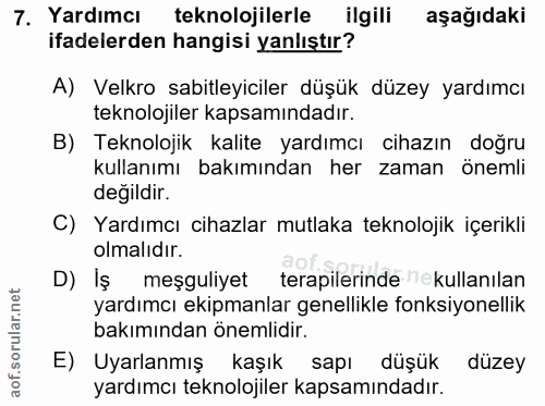 7. soru: Yardımcı teknolojilerle ilgili aşağıdaki ifadelerden hangisi yanlıştır? A) Velkro sabitleyiciler düşük düzey yardımcı…