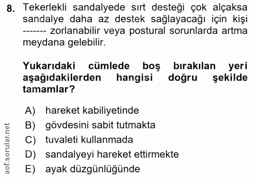 8. soru: Tekerlekli sandalyede sırt desteği çok alçaksa sandalye daha az destek sağlayacağı için kişi --- Zorlanabilir veya po…
