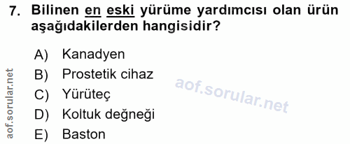 7. soru: Bilinen en eski yürüme yardımcısı olan ürün aşağıdakilerden hangisidir? A) Kanadyen B) Prostetik cihaz C) Yürüteç D)…