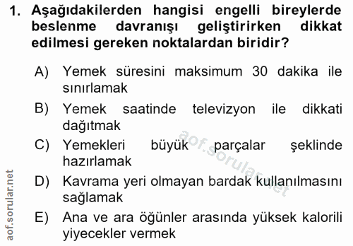 1. soru: Aşağıdakilerden hangisi engelli bireylerde beslenme davranışı geliştirirken dikkat edilmesi gereken noktalardan birid…