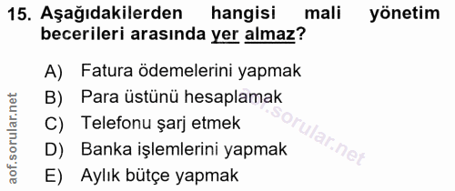 15. soru: Aşağıdakilerden hangisi mali yönetim becerileri arasında yer almaz? A) Fatura ödemelerini yapmak B) Para üstünü hesap…