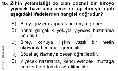 19. soru: Zihin yetersizliği de olan otizmli bir bireye yiyecek hazırlama becerisi öğretimiyle ilgili aşağıdaki ifadelerden han…