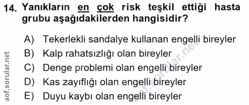 14. soru: Yanıkların_ en çok risk teşkil ettiği hasta grubu aşağıdakilerden hangisidir? A) Tekerlekli sandalye kullanan engelli…